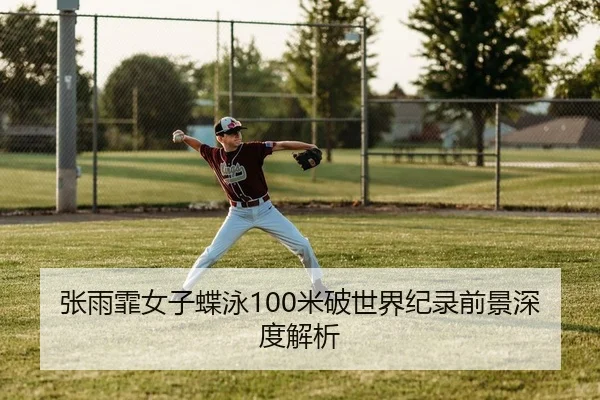 张雨霏女子蝶泳100米破世界纪录前景深度解析